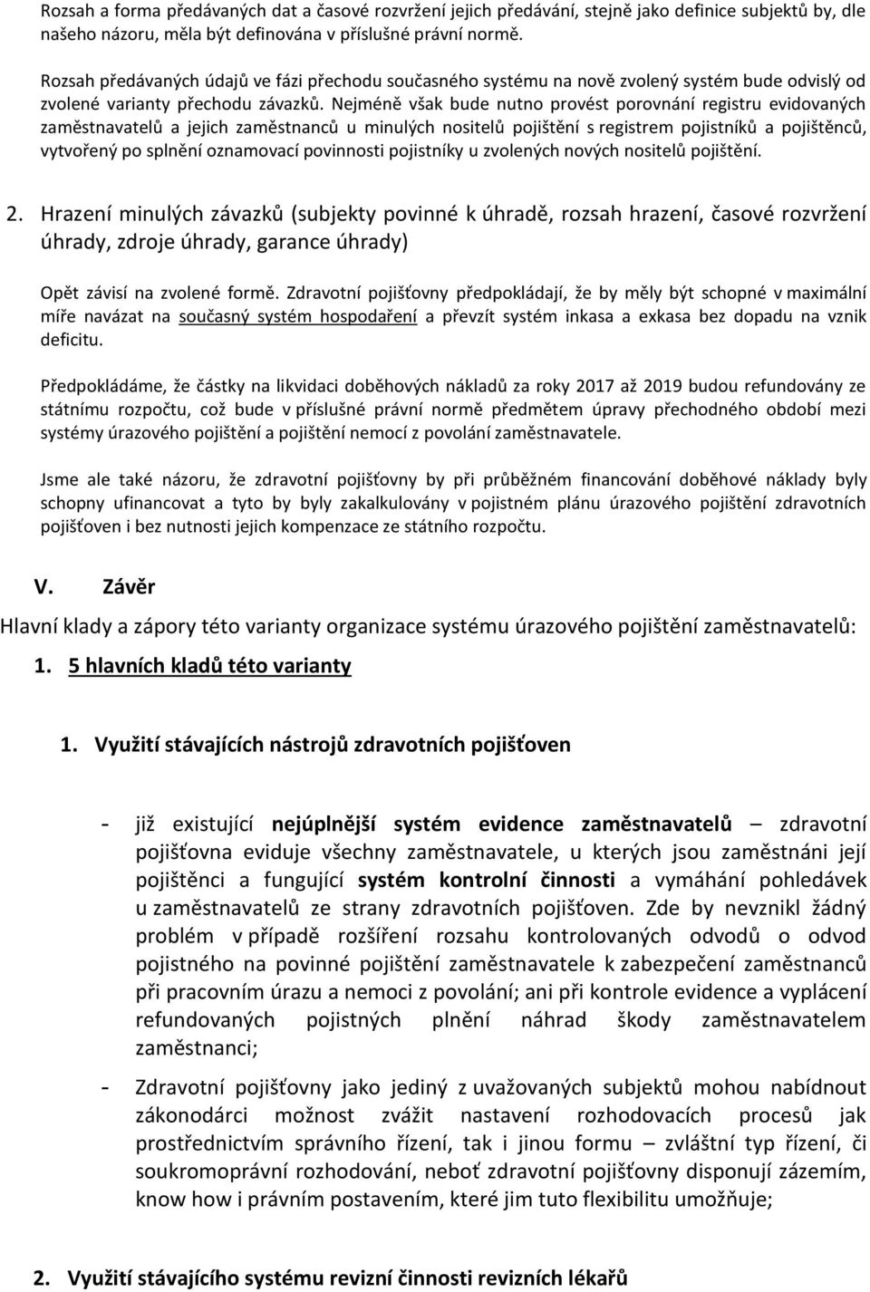 Nejméně však bude nutn prvést prvnání registru evidvaných zaměstnavatelů a jejich zaměstnanců u minulých nsitelů pjištění s registrem pjistníků a pjištěnců, vytvřený p splnění znamvací pvinnsti