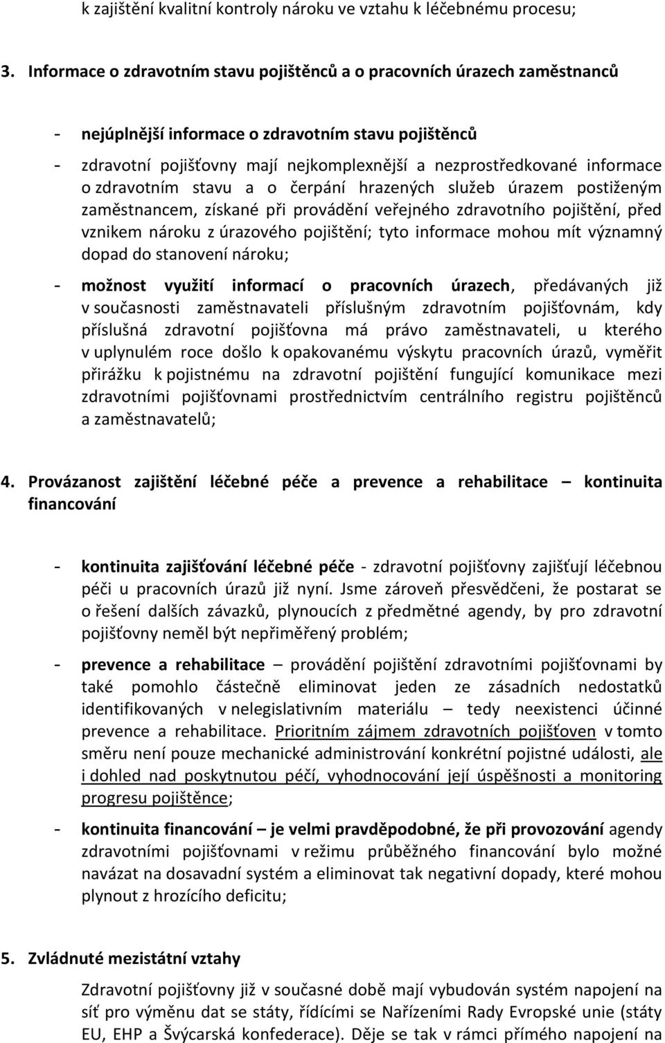 a čerpání hrazených služeb úrazem pstiženým zaměstnancem, získané při prvádění veřejnéh zdravtníh pjištění, před vznikem nárku z úrazvéh pjištění; tyt infrmace mhu mít významný dpad d stanvení nárku;