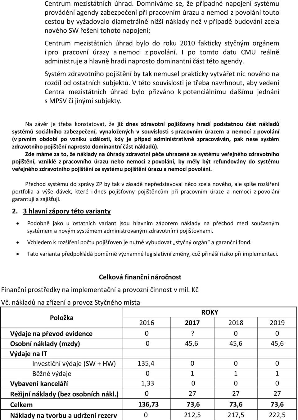 napjení; Centrum mezistátních úhrad byl d rku 2010 fakticky styčným rgánem i pr pracvní úrazy a nemci z pvlání. I p tmt datu CMU reálně administruje a hlavně hradí naprst dminantní část tét agendy.