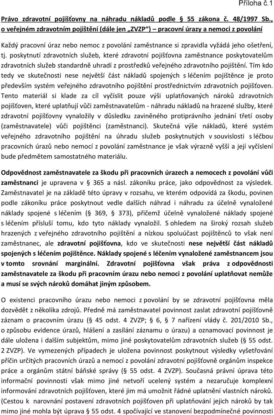 pskytnutí zdravtních služeb, které zdravtní pjišťvna zaměstnance pskytvatelům zdravtních služeb standardně uhradí z prstředků veřejnéh zdravtníh pjištění.