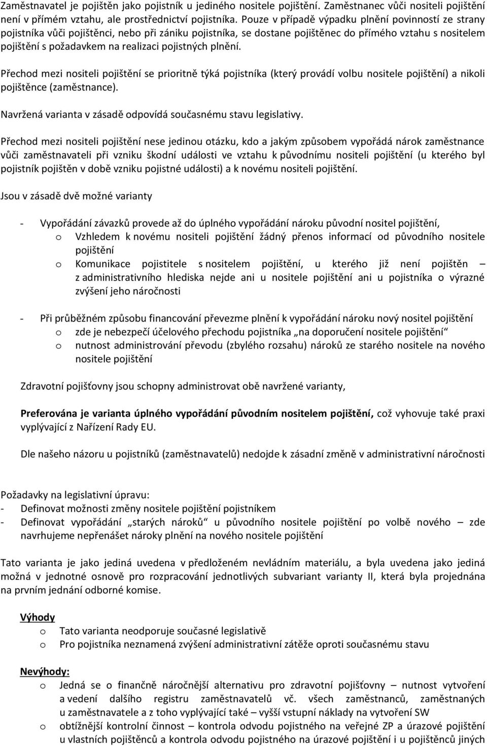 Přechd mezi nsiteli pjištění se priritně týká pjistníka (který prvádí vlbu nsitele pjištění) a nikli pjištěnce (zaměstnance). Navržená varianta v zásadě dpvídá sučasnému stavu legislativy.