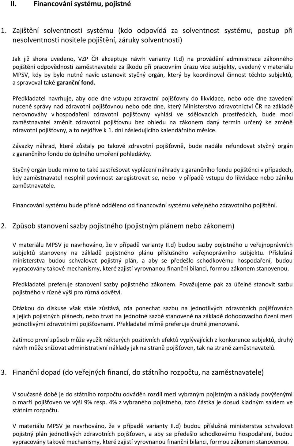 d) na prvádění administrace záknnéh pjištění dpvědnsti zaměstnavatele za škdu při pracvním úrazu více subjekty, uvedený v materiálu MPSV, kdy by byl nutné navíc ustanvit styčný rgán, který by