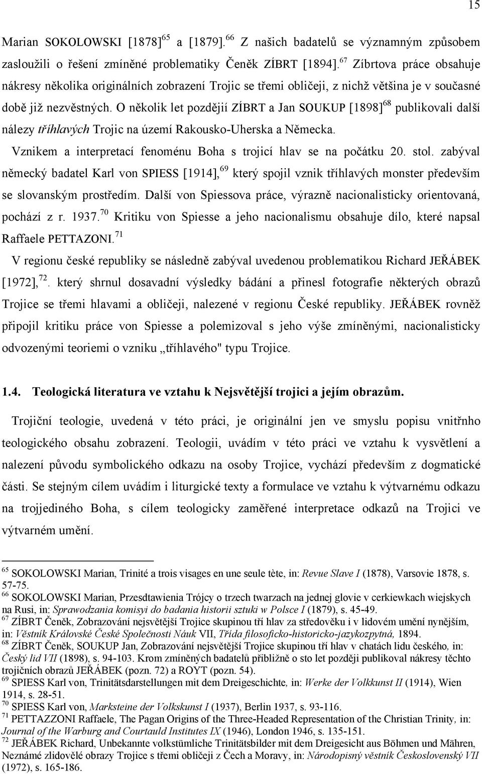 O několik let pozdějií ZÍBRT a Jan SOUKUP [1898] 68 publikovali další nálezy tříhlavých Trojic na území Rakousko-Uherska a Německa.