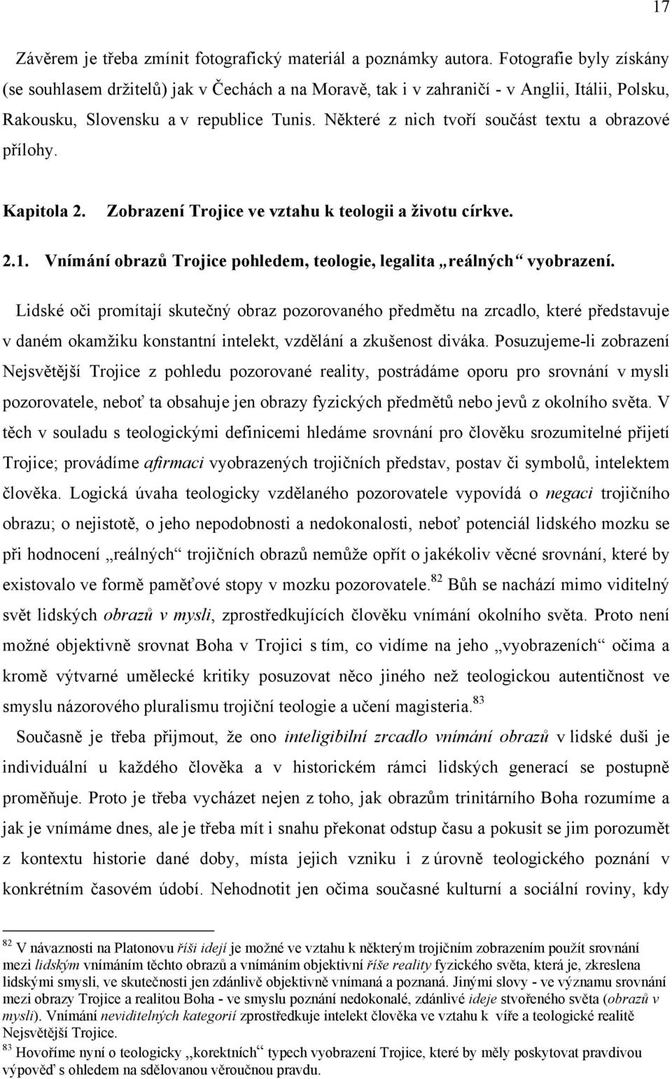 Některé z nich tvoří součást textu a obrazové přílohy. Kapitola 2. Zobrazení Trojice ve vztahu k teologii a životu církve. 2.1. Vnímání obrazů Trojice pohledem, teologie, legalita reálných vyobrazení.