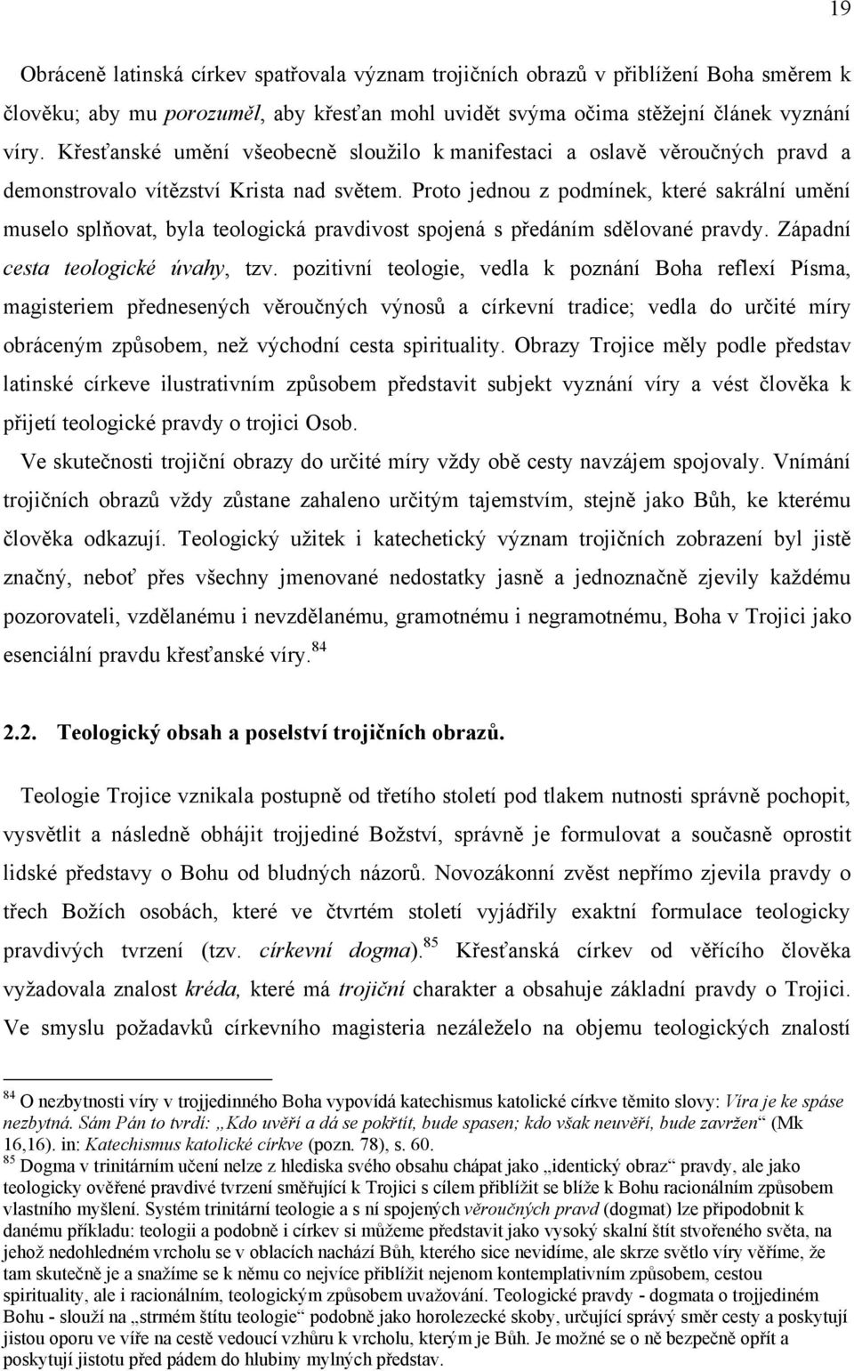 Proto jednou z podmínek, které sakrální umění muselo splňovat, byla teologická pravdivost spojená s předáním sdělované pravdy. Západní cesta teologické úvahy, tzv.