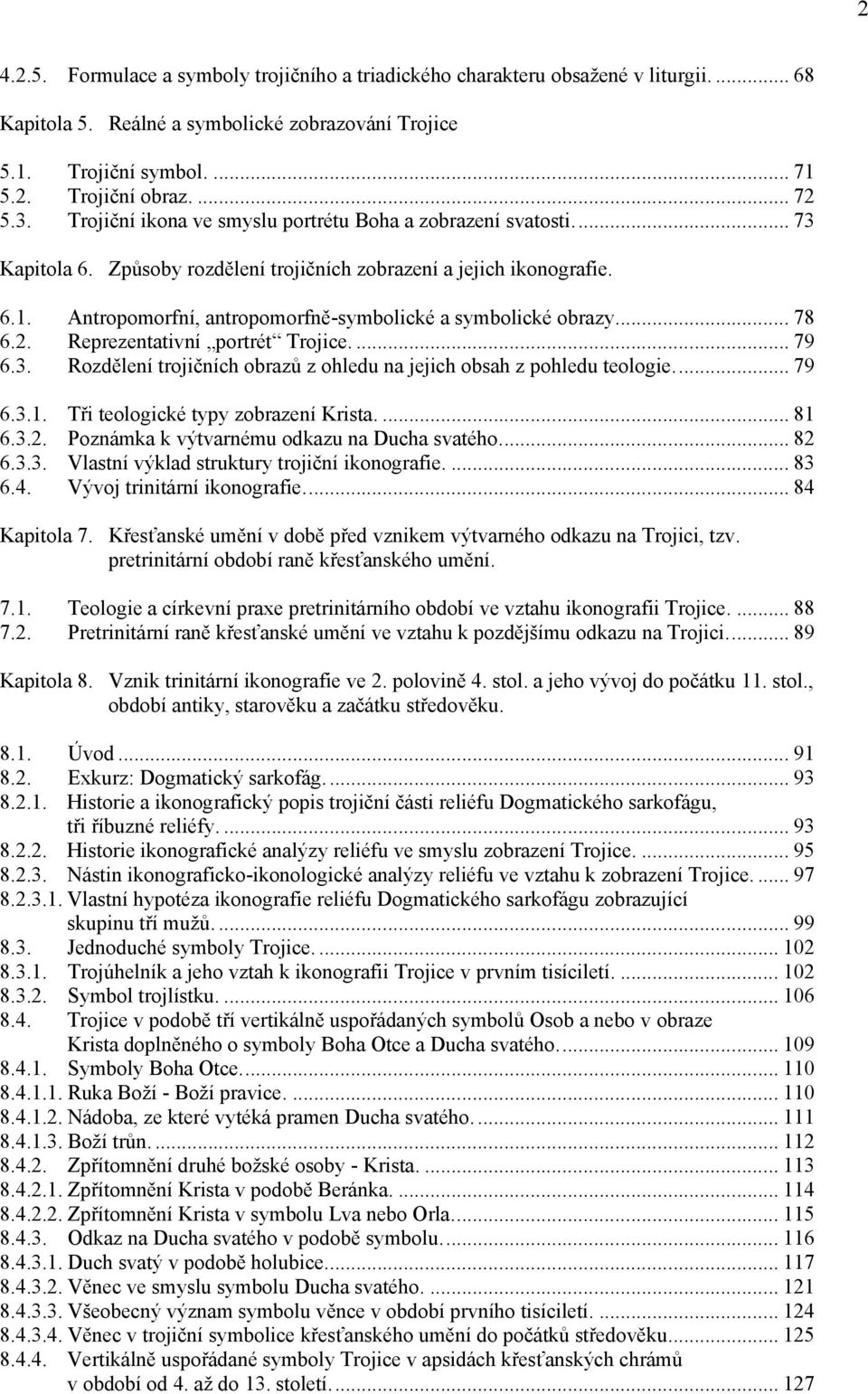 Antropomorfní, antropomorfně-symbolické a symbolické obrazy... 78 6.2. Reprezentativní portrét Trojice.... 79 6.3. Rozdělení trojičních obrazů z ohledu na jejich obsah z pohledu teologie.... 79 6.3.1.