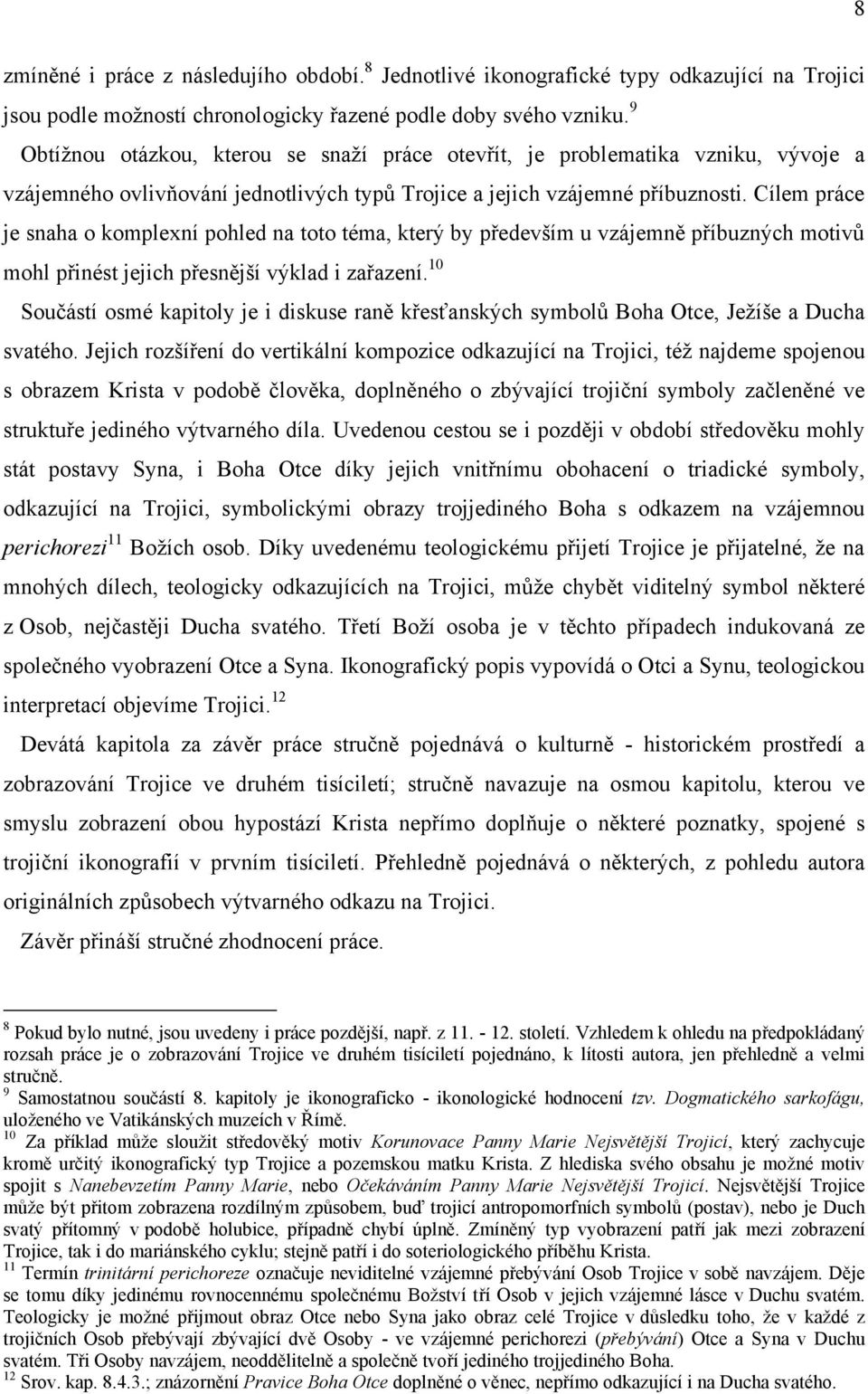 Cílem práce je snaha o komplexní pohled na toto téma, který by především u vzájemně příbuzných motivů mohl přinést jejich přesnější výklad i zařazení.