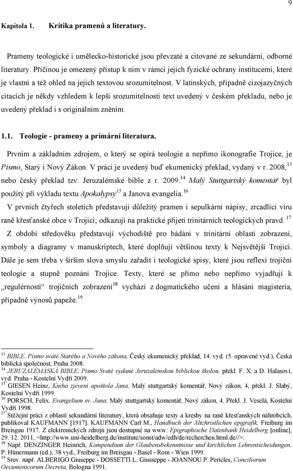 V latinských, případně cizojazyčných citacích je někdy vzhledem k lepší srozumitelnosti text uvedený v českém překladu, nebo je uvedený překlad i s originálním zněním. 1.