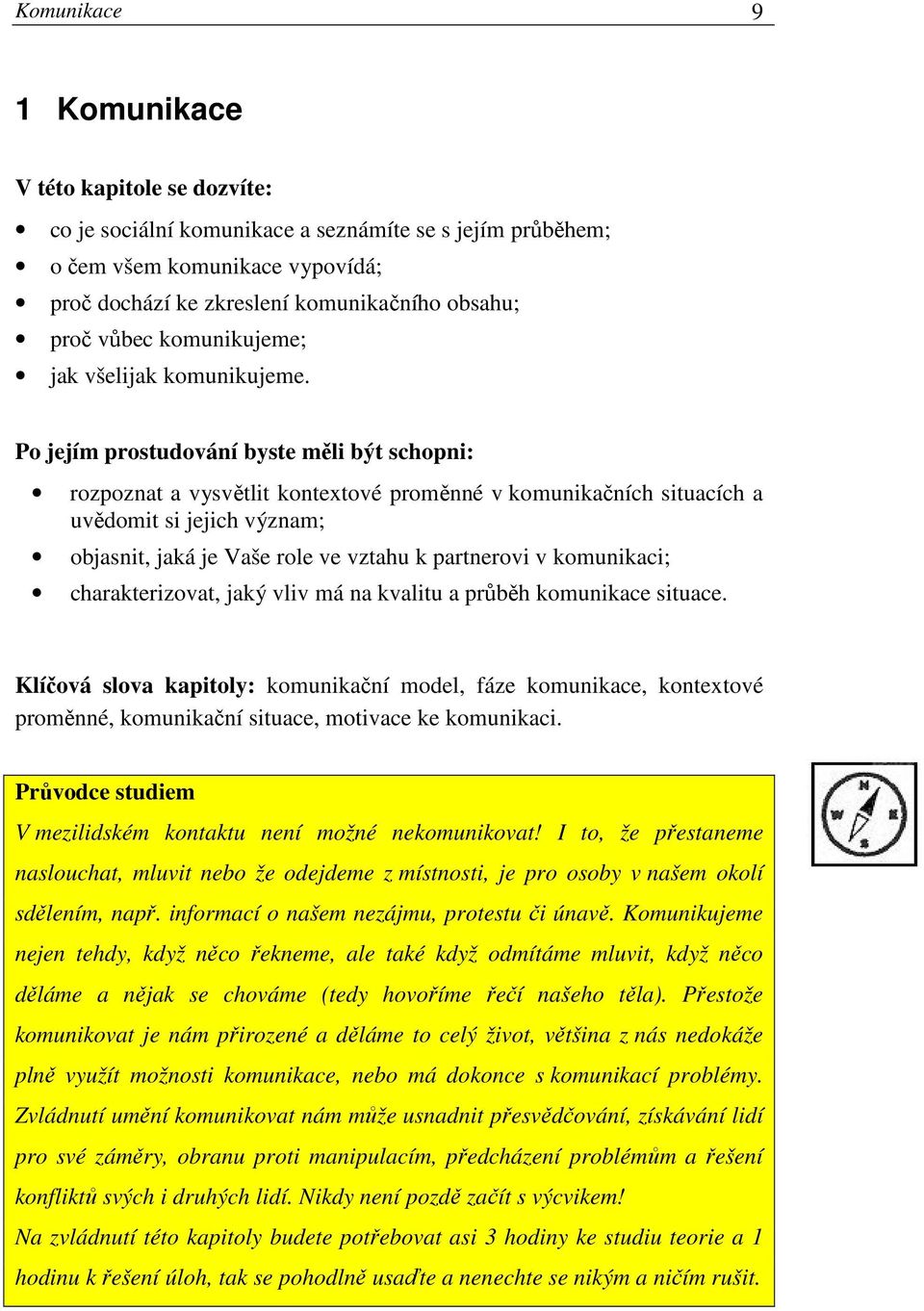 Po jejím prostudování byste měli být schopni: rozpoznat a vysvětlit kontextové proměnné v komunikačních situacích a uvědomit si jejich význam; objasnit, jaká je Vaše role ve vztahu k partnerovi v