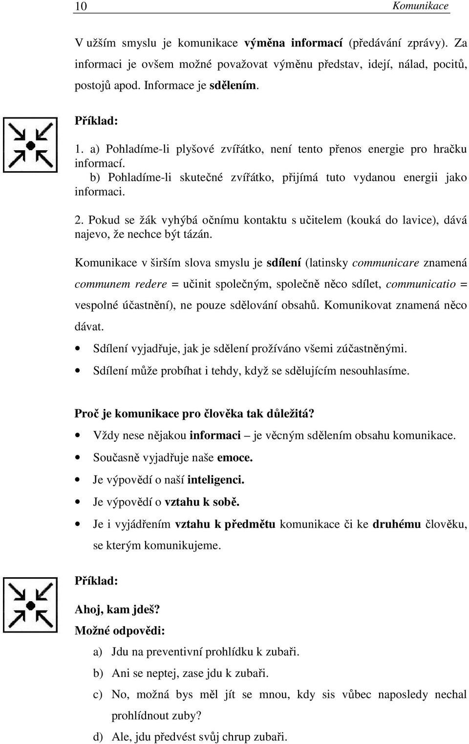 Pokud se žák vyhýbá očnímu kontaktu s učitelem (kouká do lavice), dává najevo, že nechce být tázán.