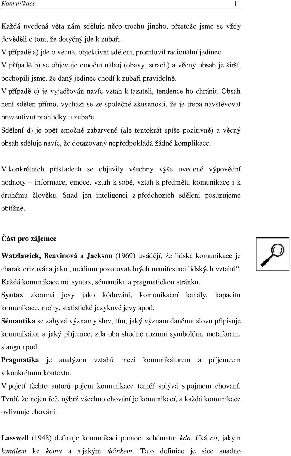 V případě b) se objevuje emoční náboj (obavy, strach) a věcný obsah je širší, pochopili jsme, že daný jedinec chodí k zubaři pravidelně.