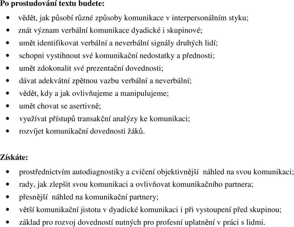 ovlivňujeme a manipulujeme; umět chovat se asertivně; využívat přístupů transakční analýzy ke komunikaci; rozvíjet komunikační dovednosti žáků.