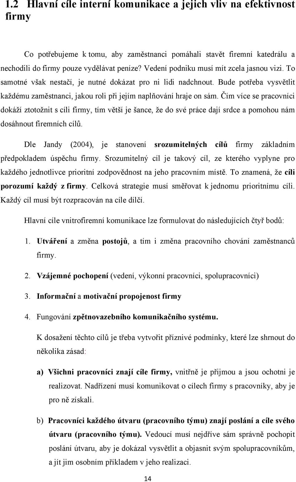 Čím více se pracovníci dokáţí ztotoţnit s cíli firmy, tím větší je šance, ţe do své práce dají srdce a pomohou nám dosáhnout firemních cílů.