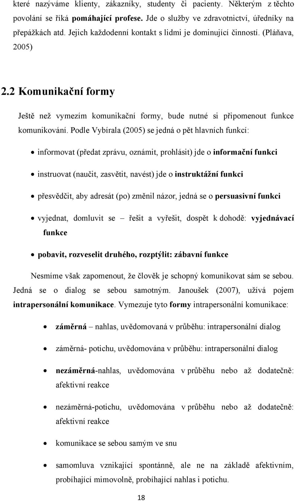 Podle Vybírala (2005) se jedná o pět hlavních funkcí: informovat (předat zprávu, oznámit, prohlásit) jde o informační funkci instruovat (naučit, zasvětit, navést) jde o instruktážní funkci