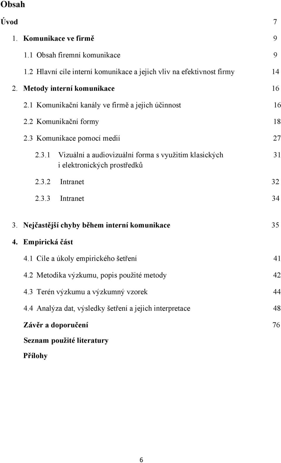 3.2 Intranet 32 2.3.3 Intranet 34 3. Nejčastější chyby během interní komunikace 35 4. Empirická část 4.1 Cíle a úkoly empirického šetření 41 4.