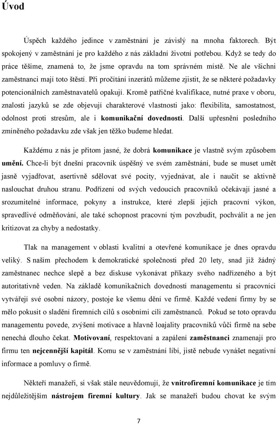 Při pročítání inzerátů můţeme zjistit, ţe se některé poţadavky potencionálních zaměstnavatelů opakují.