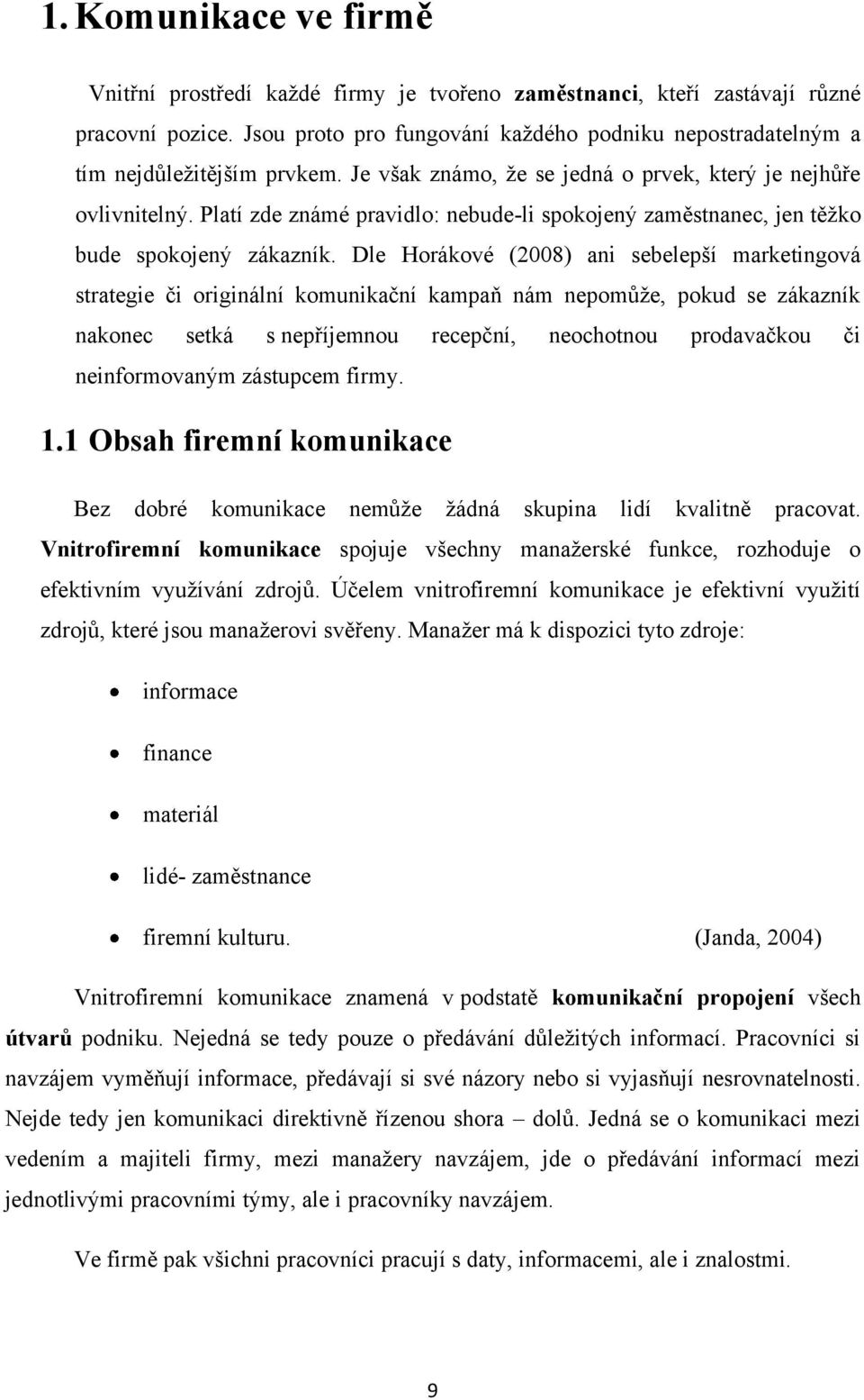 Platí zde známé pravidlo: nebude-li spokojený zaměstnanec, jen těţko bude spokojený zákazník.