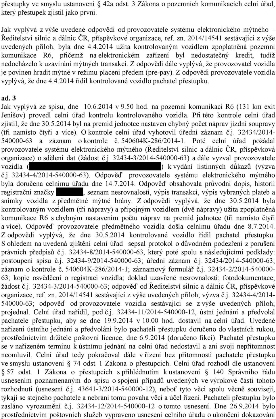 2014/14541 sestávající z výše uvedených příloh, byla dne 4.4.2014 užita kontrolovaným vozidlem zpoplatněná pozemní komunikace R6, přičemž na elektronickém zařízení byl nedostatečný kredit, tudíž nedocházelo k uzavírání mýtných transakcí.