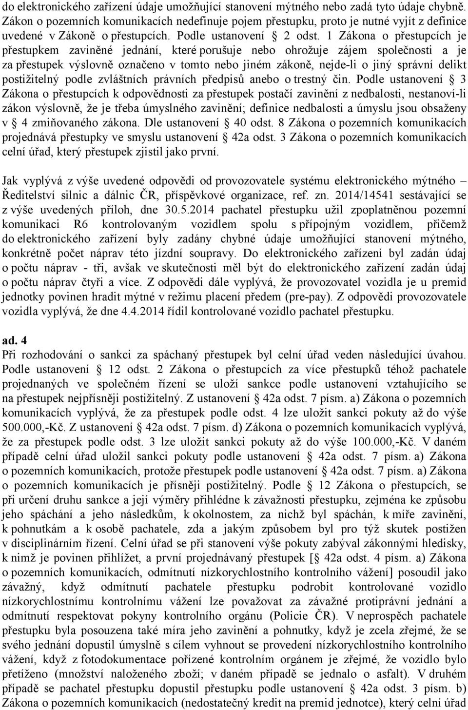 1 Zákona o přestupcích je přestupkem zaviněné jednání, které porušuje nebo ohrožuje zájem společnosti a je za přestupek výslovně označeno v tomto nebo jiném zákoně, nejde-li o jiný správní delikt