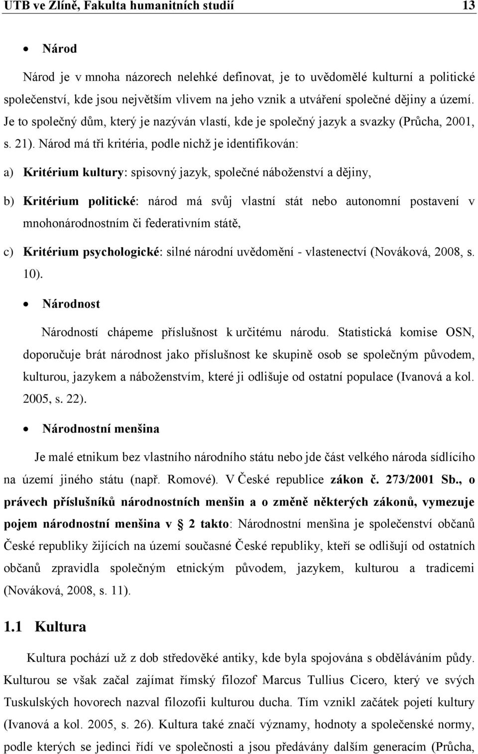 Národ má tři kritéria, podle nichž je identifikován: a) Kritérium kultury: spisovný jazyk, společné náboženství a dějiny, b) Kritérium politické: národ má svůj vlastní stát nebo autonomní postavení v