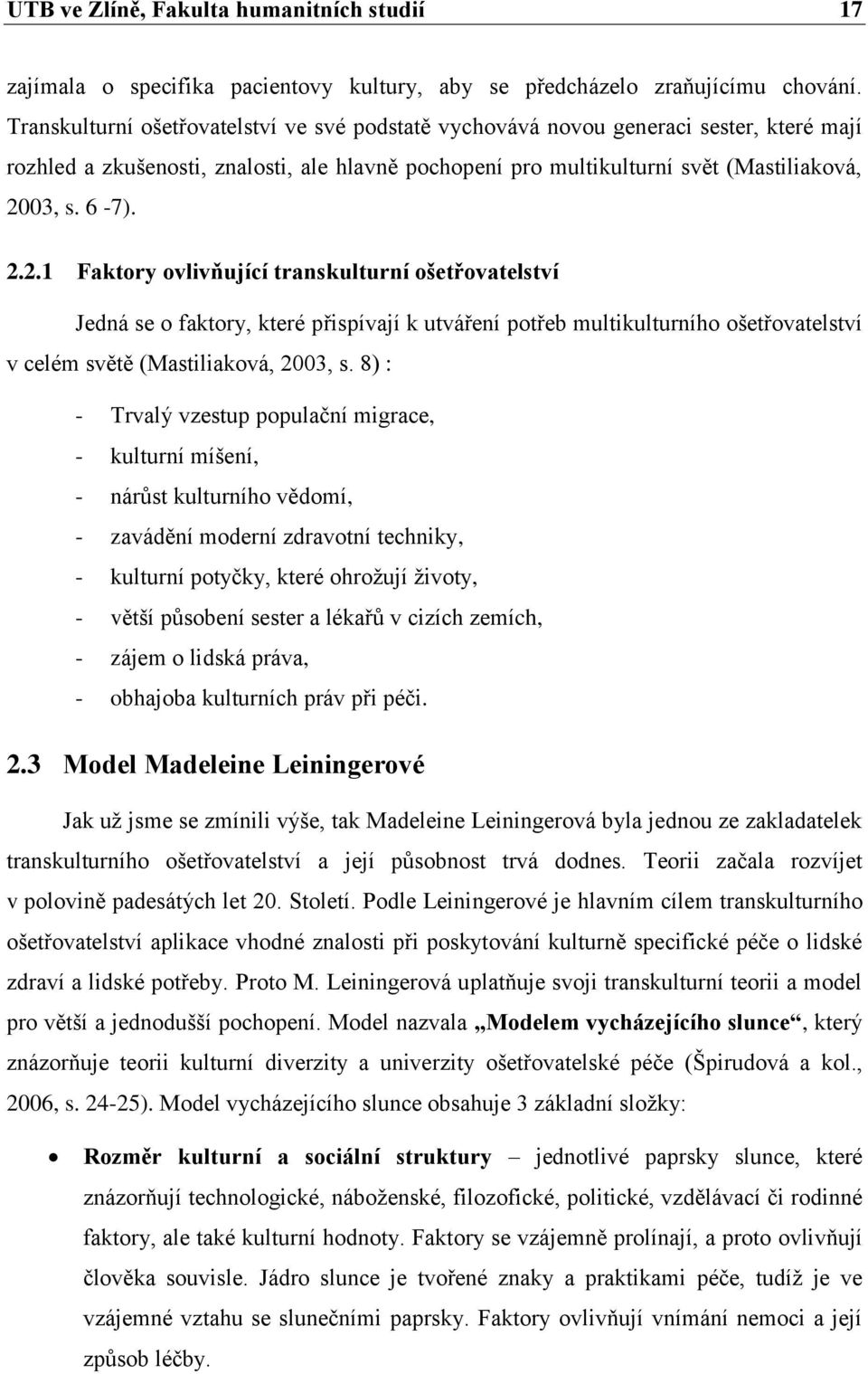 03, s. 6-7). 2.2.1 Faktory ovlivňující transkulturní ošetřovatelství Jedná se o faktory, které přispívají k utváření potřeb multikulturního ošetřovatelství v celém světě (Mastiliaková, 2003, s.