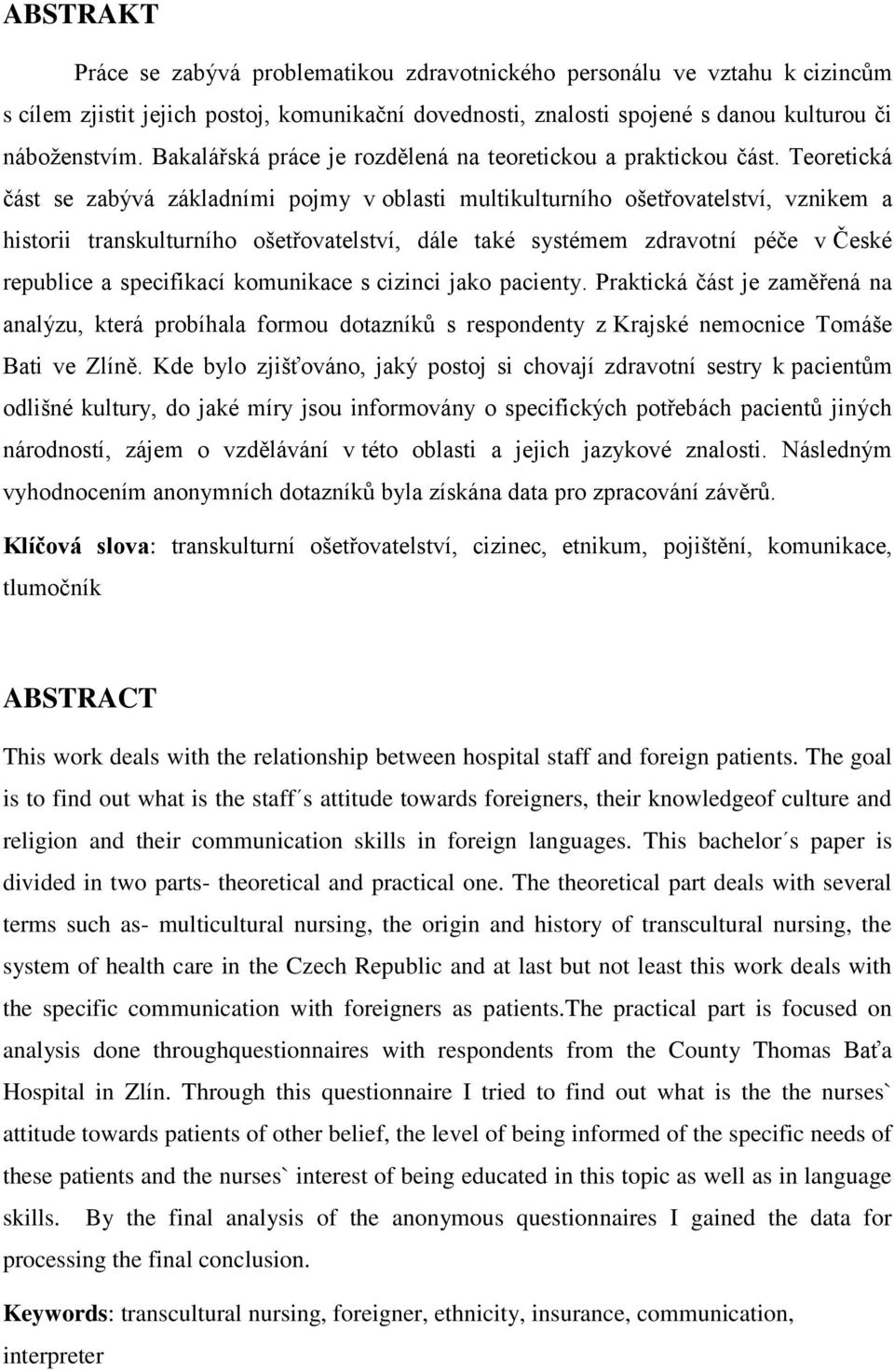 Teoretická část se zabývá základními pojmy v oblasti multikulturního ošetřovatelství, vznikem a historii transkulturního ošetřovatelství, dále také systémem zdravotní péče v České republice a