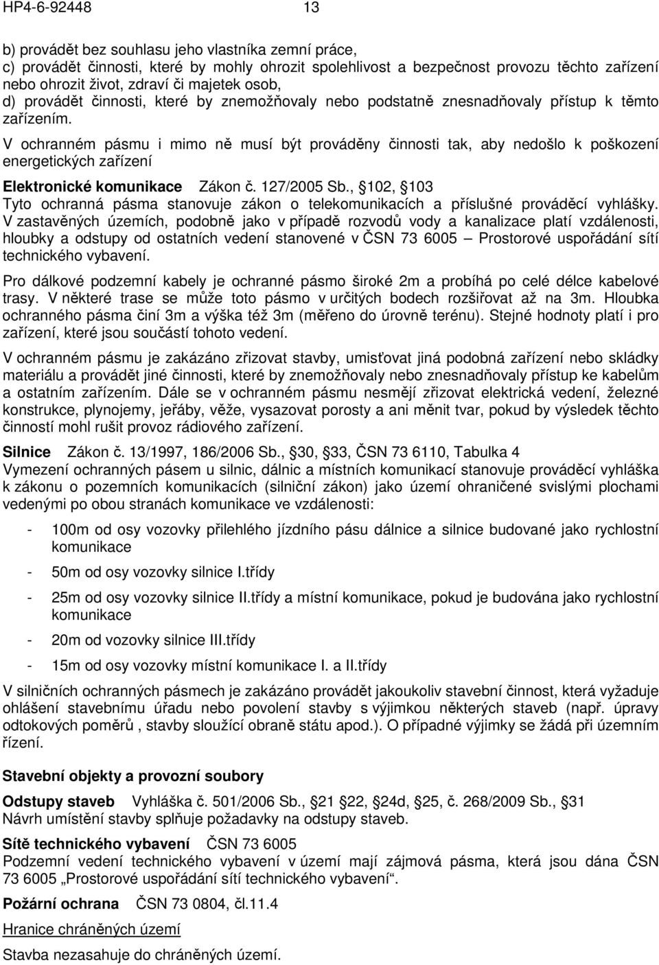 V ochranném pásmu i mimo ně musí být prováděny činnosti tak, aby nedošlo k poškození energetických zařízení Elektronické komunikace Zákon č. 127/2005 Sb.