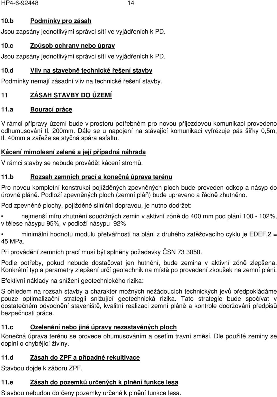 Dále se u napojení na stávající komunikaci vyfrézuje pás šířky 0,5m, tl. 40mm a zařeže se styčná spára asfaltu.