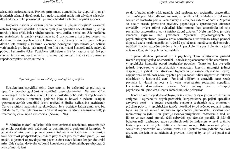 Jazyková bariéra je ovšem jenom jedním z nejzřetelnějších" ukazatelů celého komplexu specifik, označitelných jako specifika sociokulturní, jichž je uprchlík jako příslušník určitého národa, rasy,