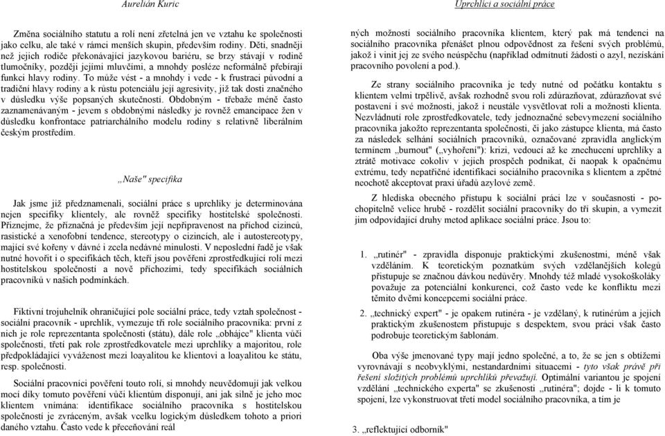 To může vést - a mnohdy i vede - k frustraci původní a tradiční hlavy rodiny a k růstu potenciálu její agresivity, již tak dosti značného v důsledku výše popsaných skutečností.