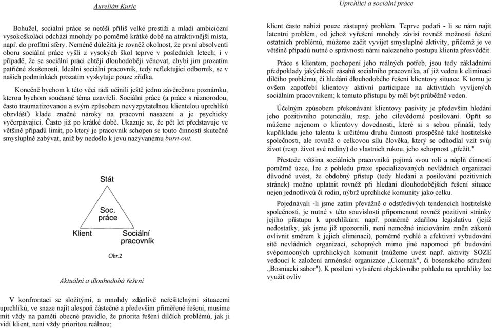 prozatím patřičné zkušenosti. Ideální sociální pracovník, tedy reflektující odborník, se v našich podmínkách prozatím vyskytuje pouze zřídka.