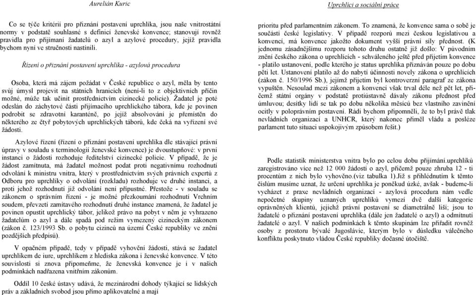 Řízení o přiznání postavení uprchlíka - azylová procedura Osoba, která má zájem požádat v České republice o azyl, měla by tento svůj úmysl projevit na státních hranicích (není-li to z objektivních