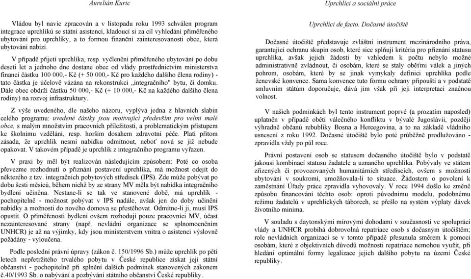 vyčlenění přiměřeného ubytování po dobu deseti let a jednoho dne dostane obec od vlády prostřednictvím ministerstva financí částku 100 000,- Kč (+ 50 000,- Kč pro každého dalšího člena rodiny) - tato