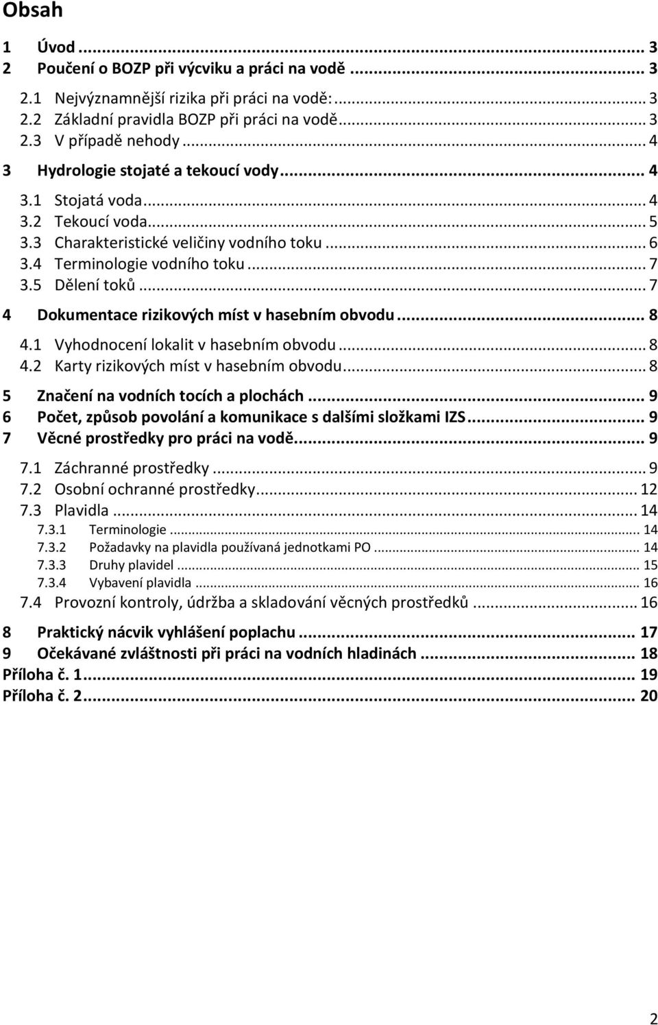 .. 7 4 Dokumentace rizikových míst v hasebním obvodu... 8 4.1 Vyhodnocení lokalit v hasebním obvodu... 8 4.2 Karty rizikových míst v hasebním obvodu... 8 5 Značení na vodních tocích a plochách.