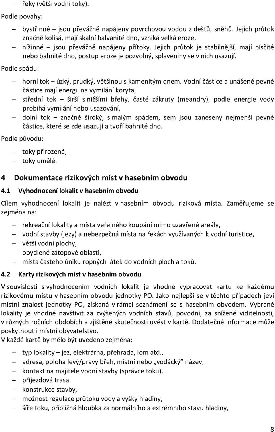 Jejich průtok je stabilnější, mají písčité nebo bahnité dno, postup eroze je pozvolný, splaveniny se v nich usazují. horní tok úzký, prudký, většinou s kamenitým dnem.