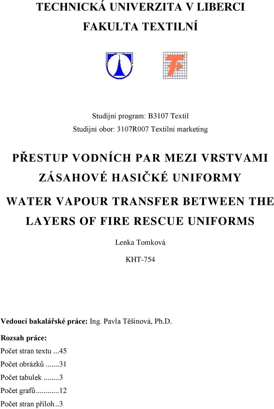 THE LAYERS OF FIRE RESCUE UNIFORMS Lenka Tomková KHT-754 Vedoucí bakalářské práce: Ing. Pavla Těšinová, Ph.D.