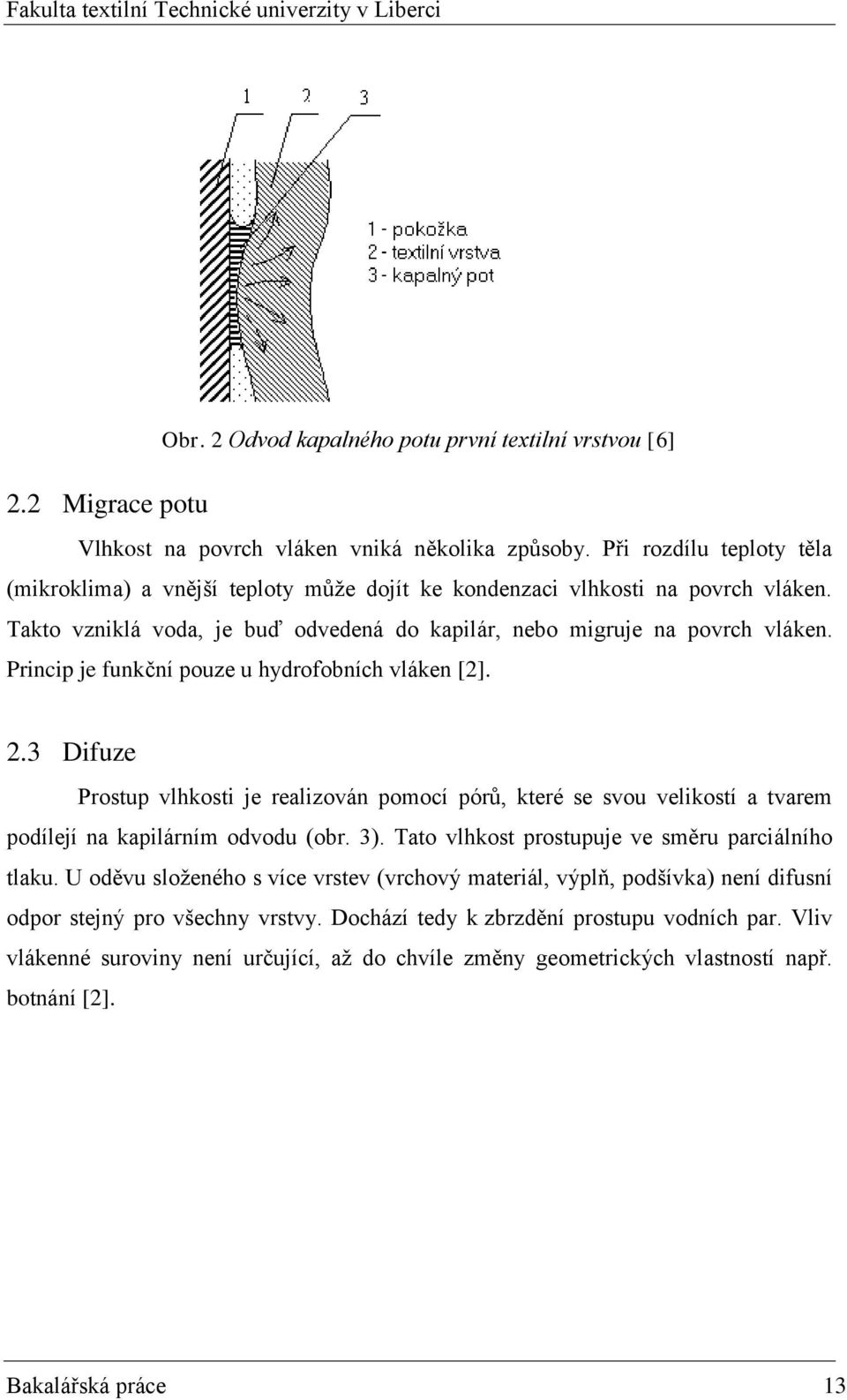 Princip je funkční pouze u hydrofobních vláken [2]. 2.3 Difuze Prostup vlhkosti je realizován pomocí pórů, které se svou velikostí a tvarem podílejí na kapilárním odvodu (obr. 3).