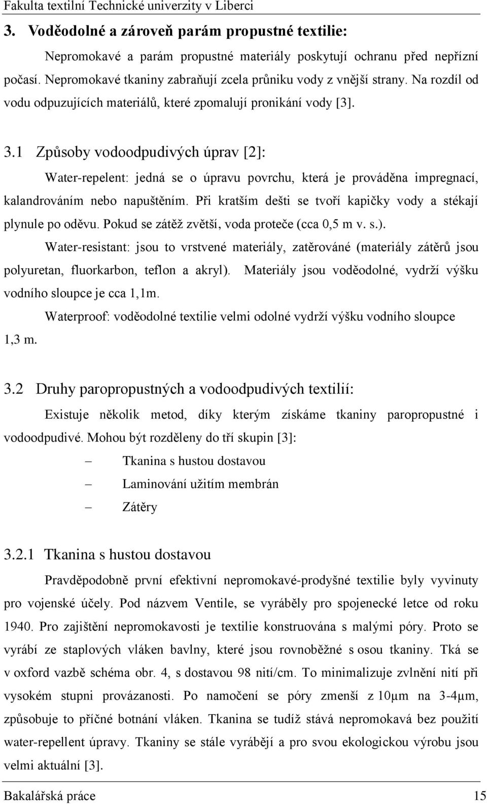 1 Způsoby vodoodpudivých úprav [2]: Water-repelent: jedná se o úpravu povrchu, která je prováděna impregnací, kalandrováním nebo napuštěním.