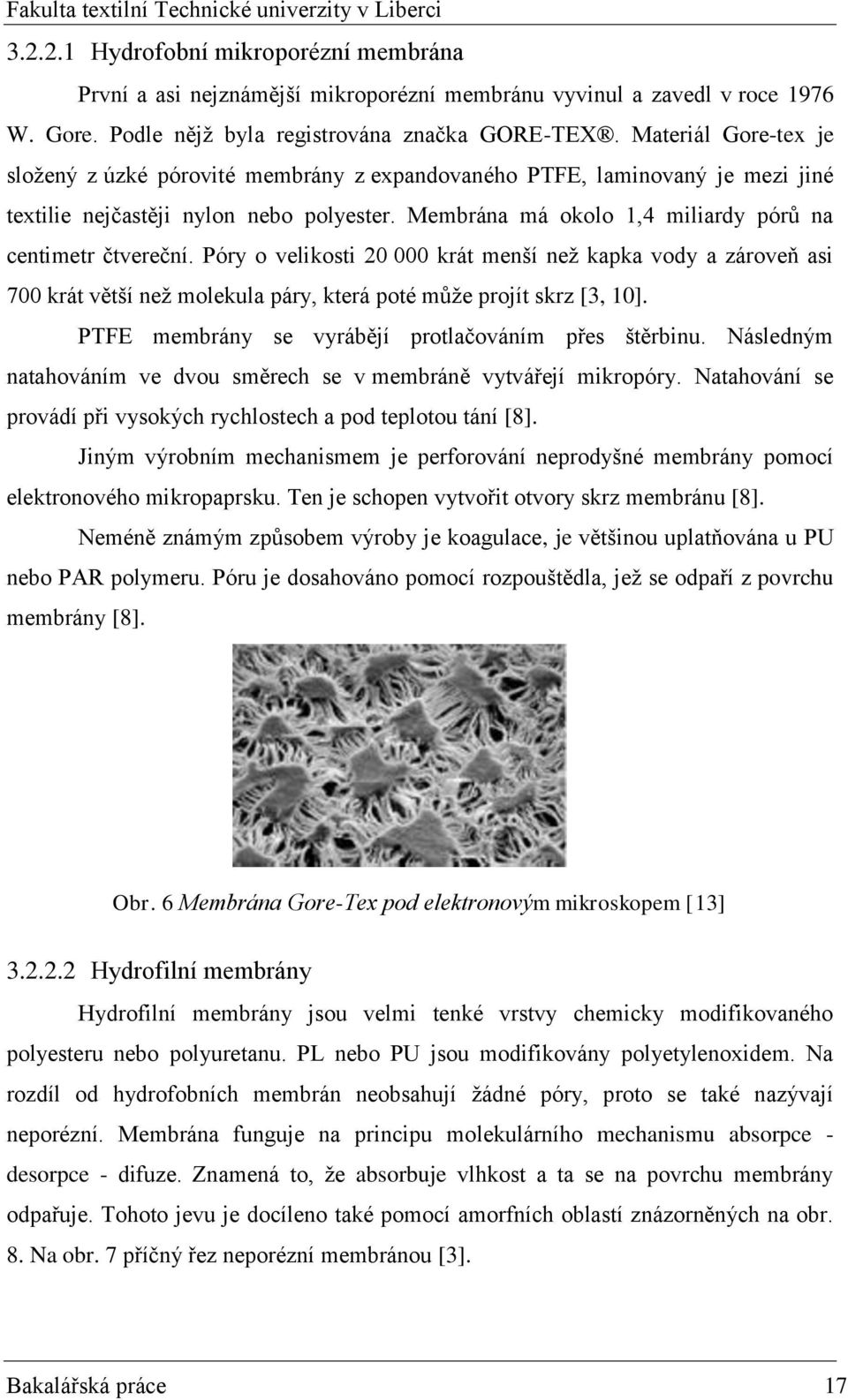 Membrána má okolo 1,4 miliardy pórů na centimetr čtvereční. Póry o velikosti 20 000 krát menší neţ kapka vody a zároveň asi 700 krát větší neţ molekula páry, která poté můţe projít skrz [3, 10].