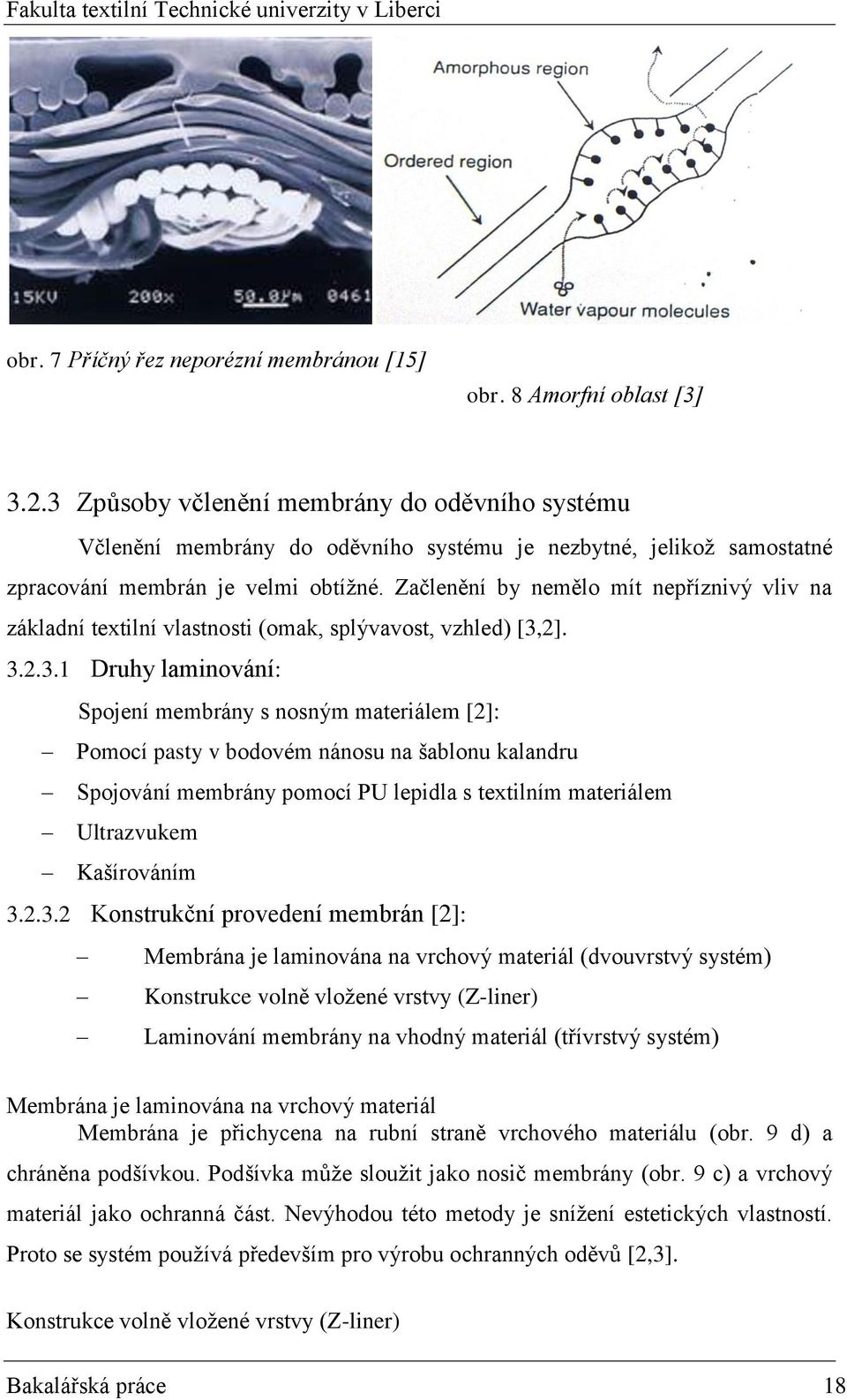 Začlenění by nemělo mít nepříznivý vliv na základní textilní vlastnosti (omak, splývavost, vzhled) [3,