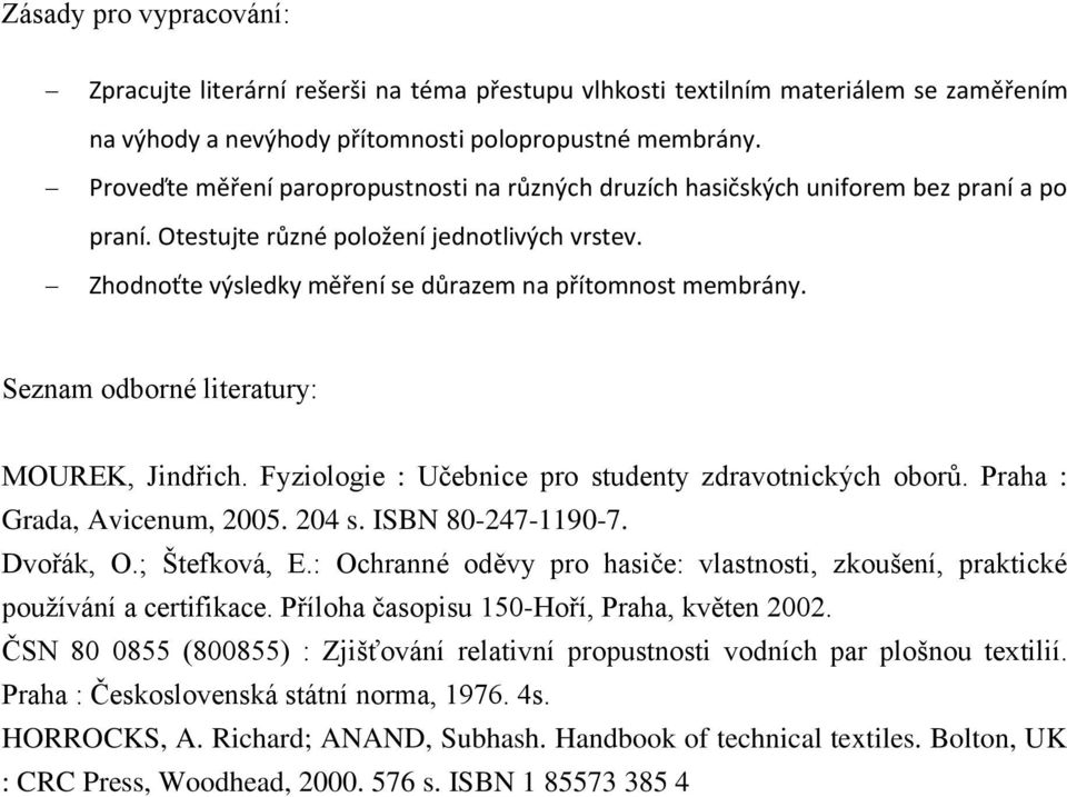 Seznam odborné literatury: MOUREK, Jindřich. Fyziologie : Učebnice pro studenty zdravotnických oborů. Praha : Grada, Avicenum, 2005. 204 s. ISBN 80-247-1190-7. Dvořák, O.; Štefková, E.