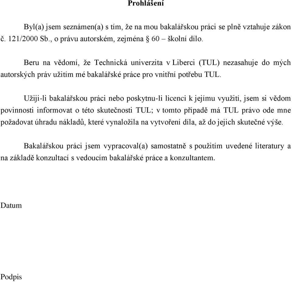 Uţiji-li bakalářskou práci nebo poskytnu-li licenci k jejímu vyuţití, jsem si vědom povinnosti informovat o této skutečnosti TUL; v tomto případě má TUL právo ode mne poţadovat