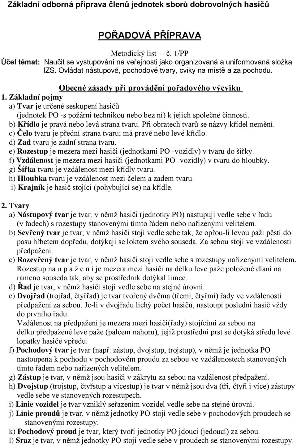 Základní pojmy a) Tvar je určené seskupení hasičů (jednotek PO -s požární technikou nebo bez ní) k jejich společné činnosti. b) Křídlo je pravá nebo levá strana tvaru.