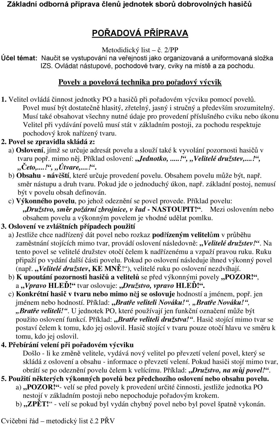 Povely a povelová technika pro pořadový výcvik 1. Velitel ovládá činnost jednotky PO a hasičů při pořadovém výcviku pomocí povelů.