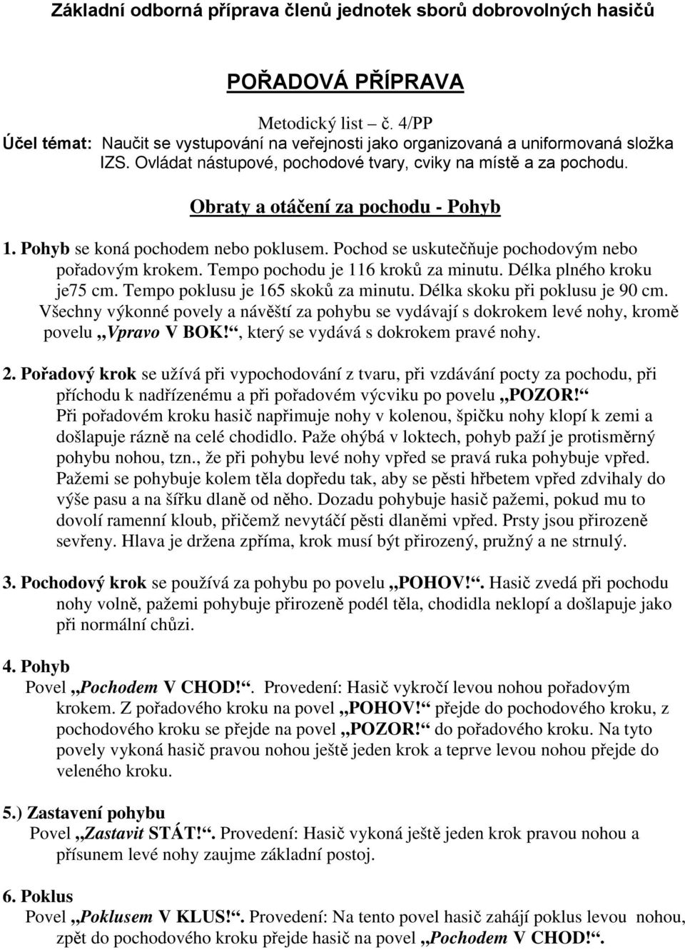 Tempo pochodu je 116 kroků za minutu. Délka plného kroku je75 cm. Tempo poklusu je 165 skoků za minutu. Délka skoku při poklusu je 90 cm.