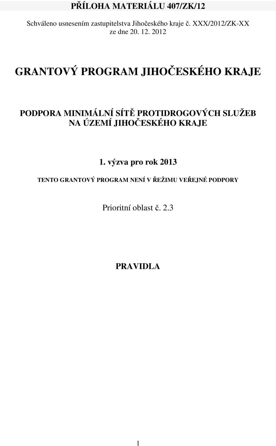 2012 GRANTOVÝ PROGRAM JIHOČESKÉHO KRAJE PODPORA MINIMÁLNÍ SÍTĚ PROTIDROGOVÝCH