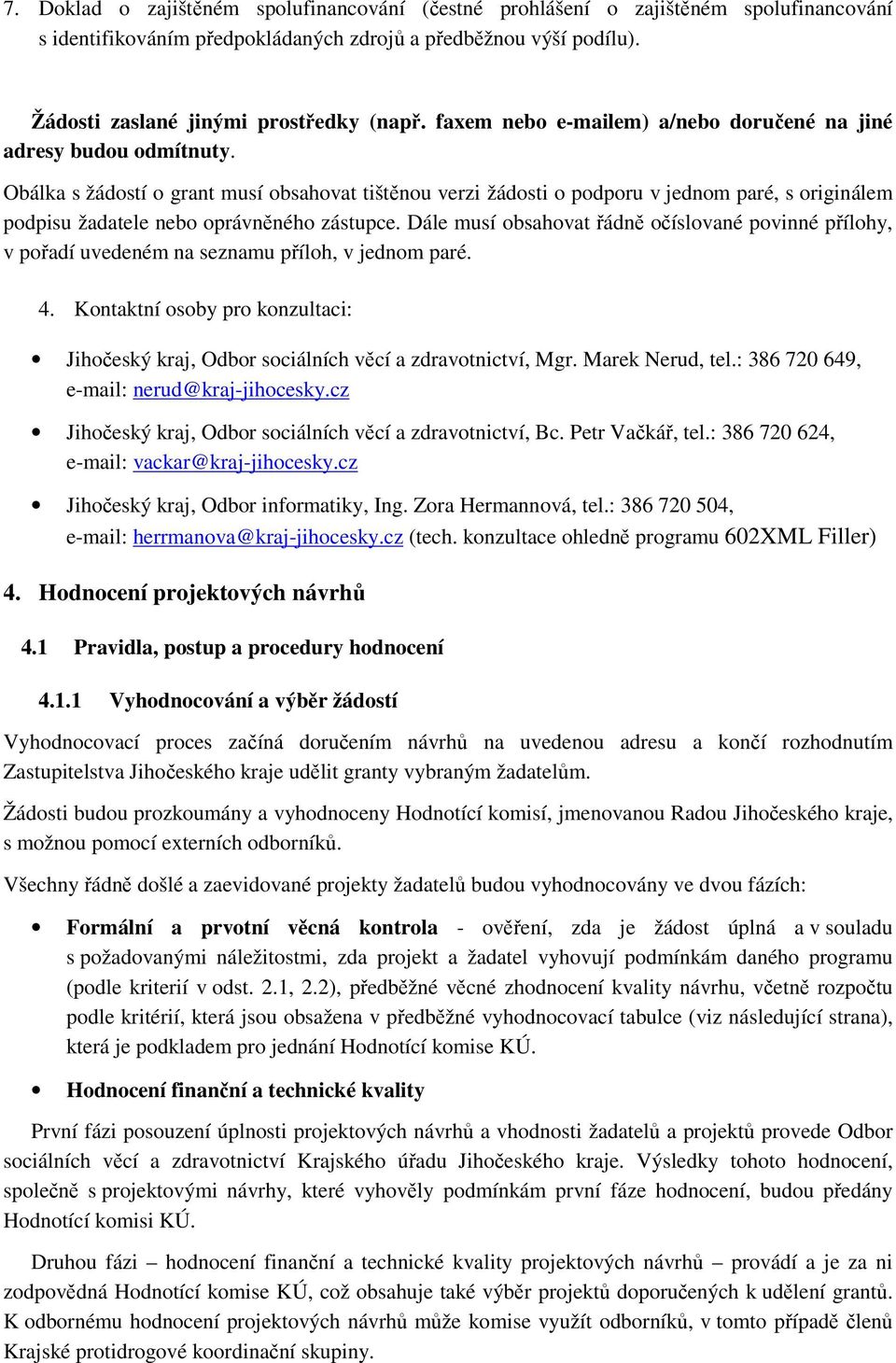 Obálka s žádostí o grant musí obsahovat tištěnou verzi žádosti o podporu v jednom paré, s originálem podpisu žadatele nebo oprávněného zástupce.