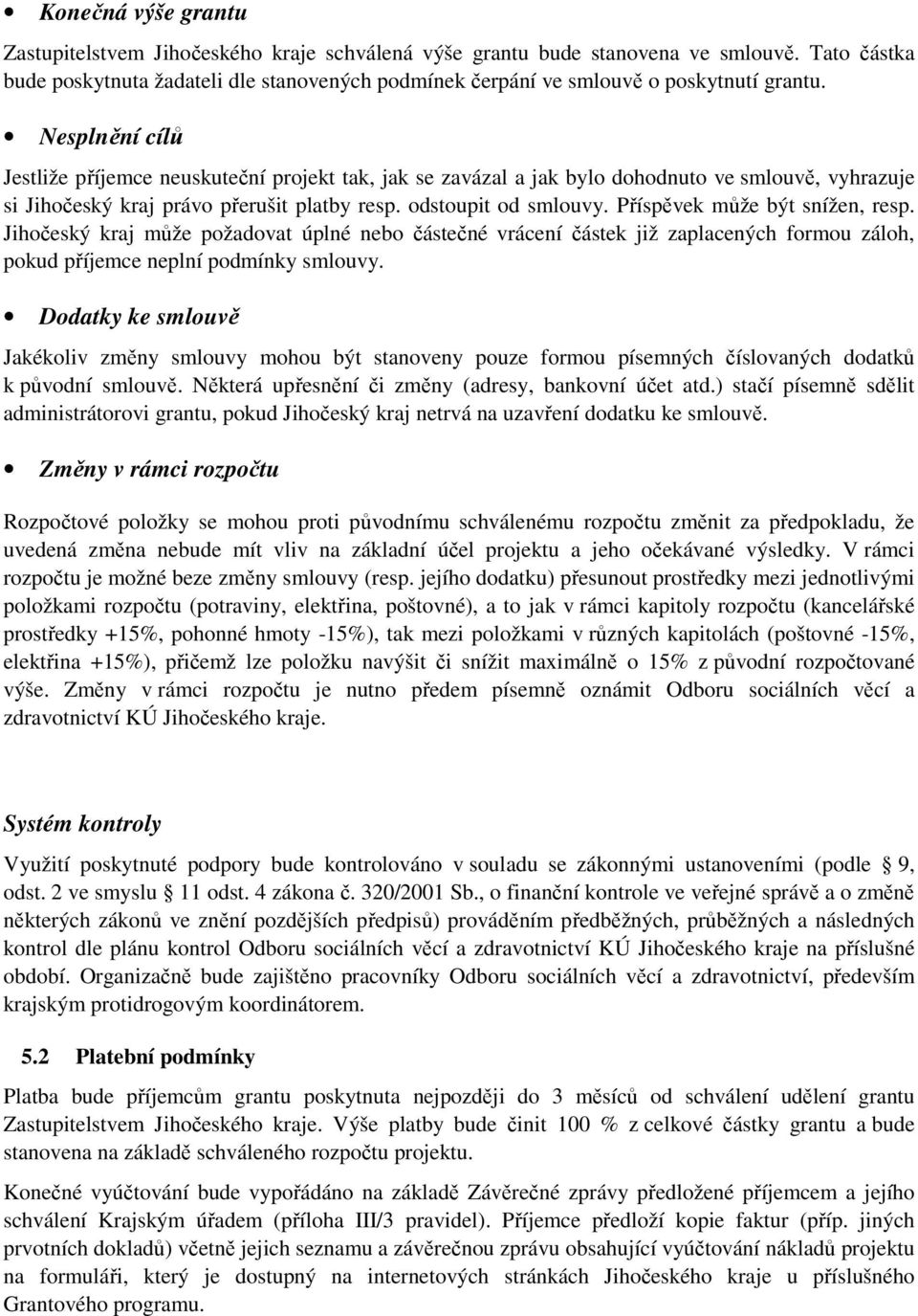 Nesplnění cílů Jestliže příjemce neuskuteční projekt tak, jak se zavázal a jak bylo dohodnuto ve smlouvě, vyhrazuje si Jihočeský kraj právo přerušit platby resp. odstoupit od smlouvy.