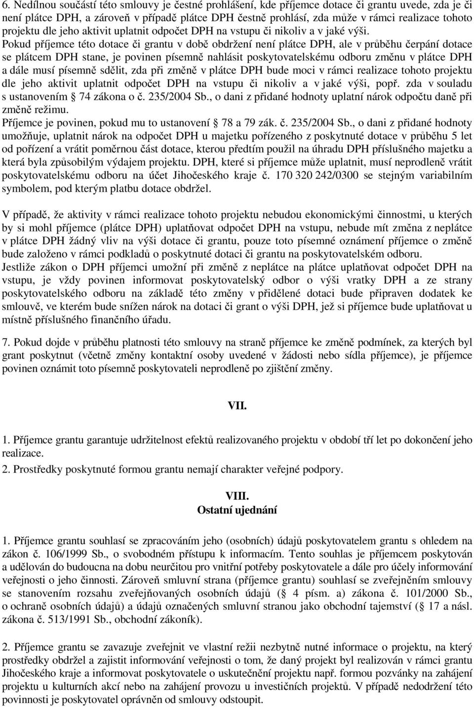 Pokud příjemce této dotace či grantu v době obdržení není plátce DPH, ale v průběhu čerpání dotace se plátcem DPH stane, je povinen písemně nahlásit poskytovatelskému odboru změnu v plátce DPH a dále