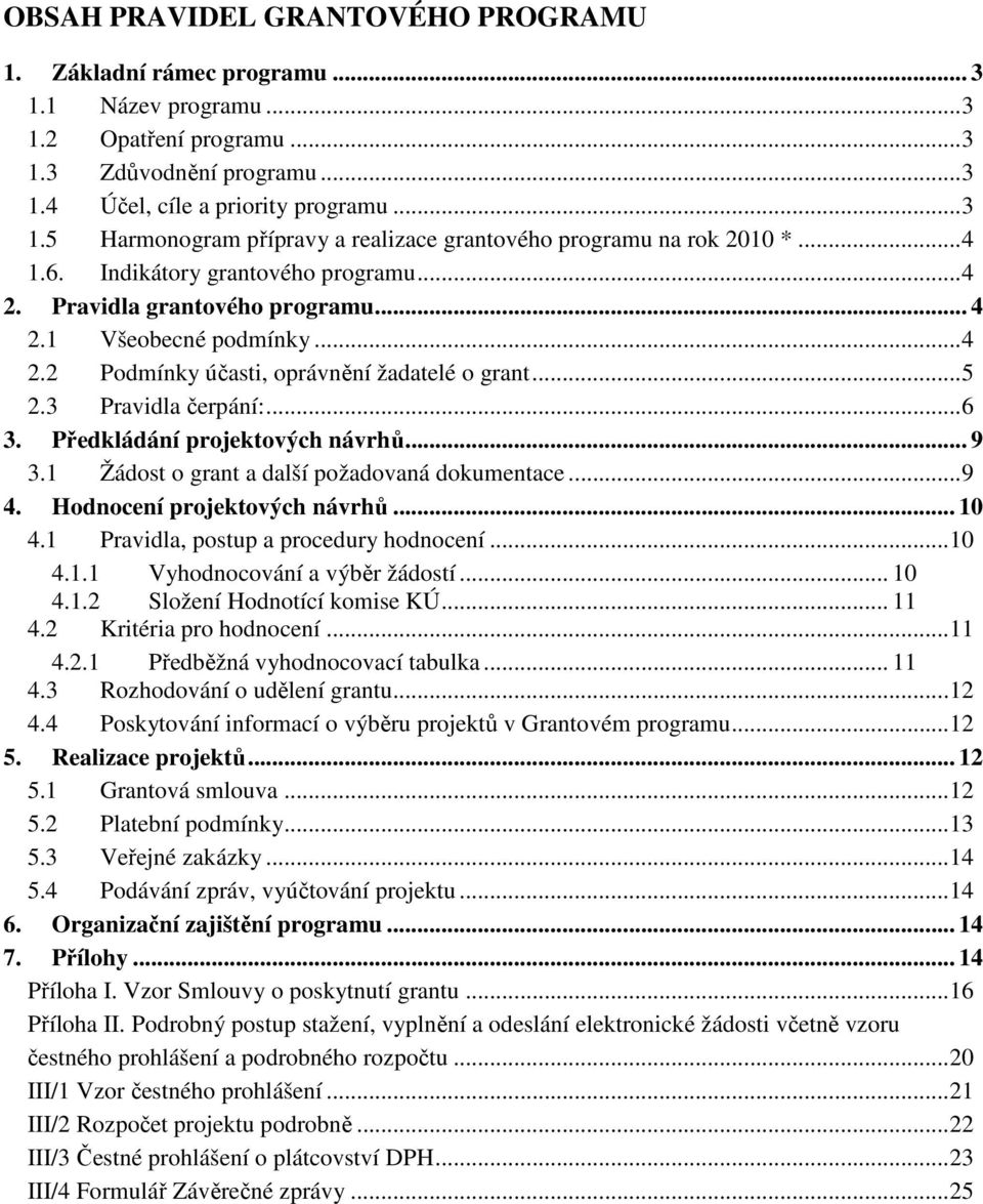 Předkládání projektových návrhů... 9 3.1 Žádost o grant a další požadovaná dokumentace... 9 4. Hodnocení projektových návrhů... 10 4.1 Pravidla, postup a procedury hodnocení... 10 4.1.1 Vyhodnocování a výběr žádostí.